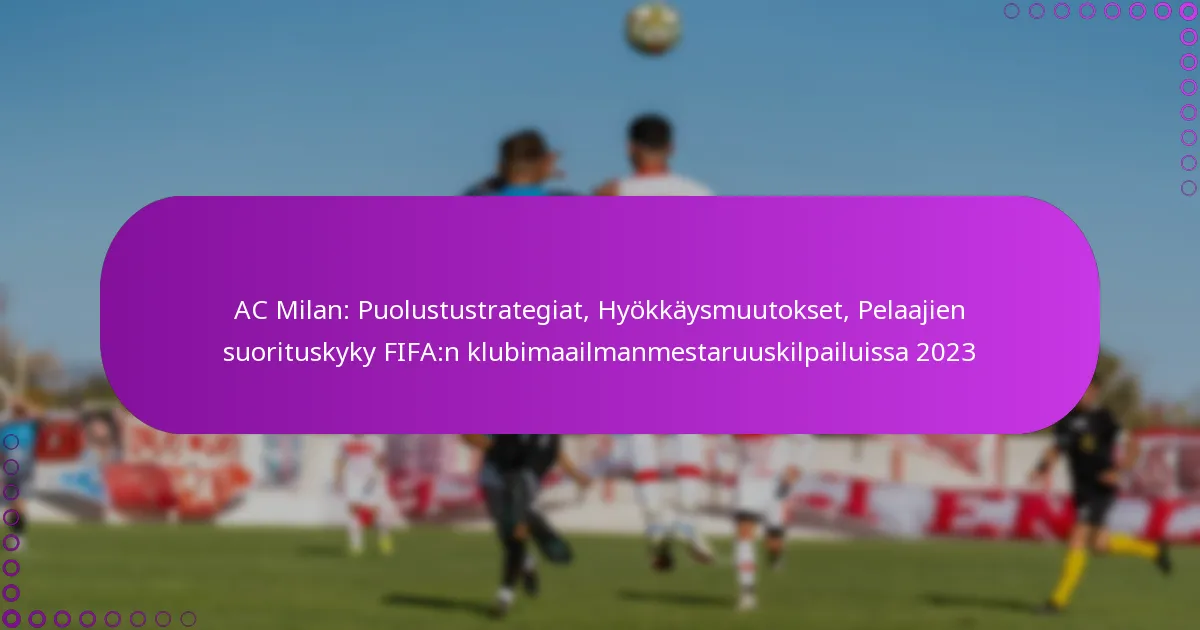 AC Milan: Puolustustrategiat, Hyökkäysmuutokset, Pelaajien suorituskyky FIFA:n klubimaailmanmestaruuskilpailuissa 2023