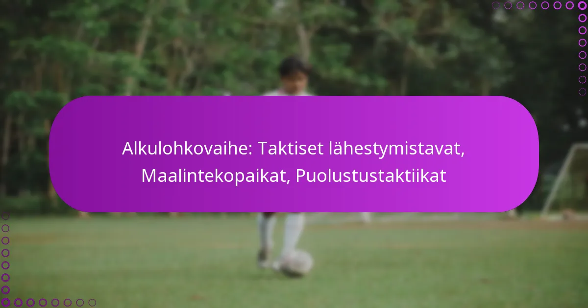 Alkulohkovaihe: Taktiset lähestymistavat, Maalintekopaikat, Puolustustaktiikat