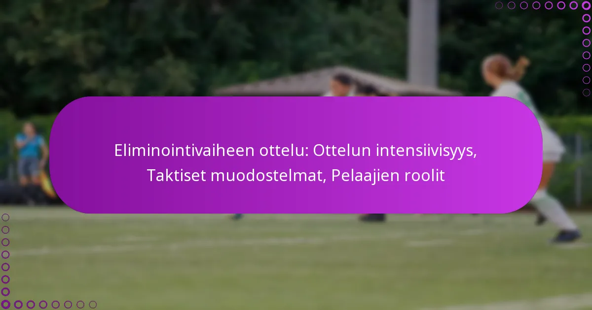 Eliminointivaiheen ottelu: Ottelun intensiivisyys, Taktiset muodostelmat, Pelaajien roolit