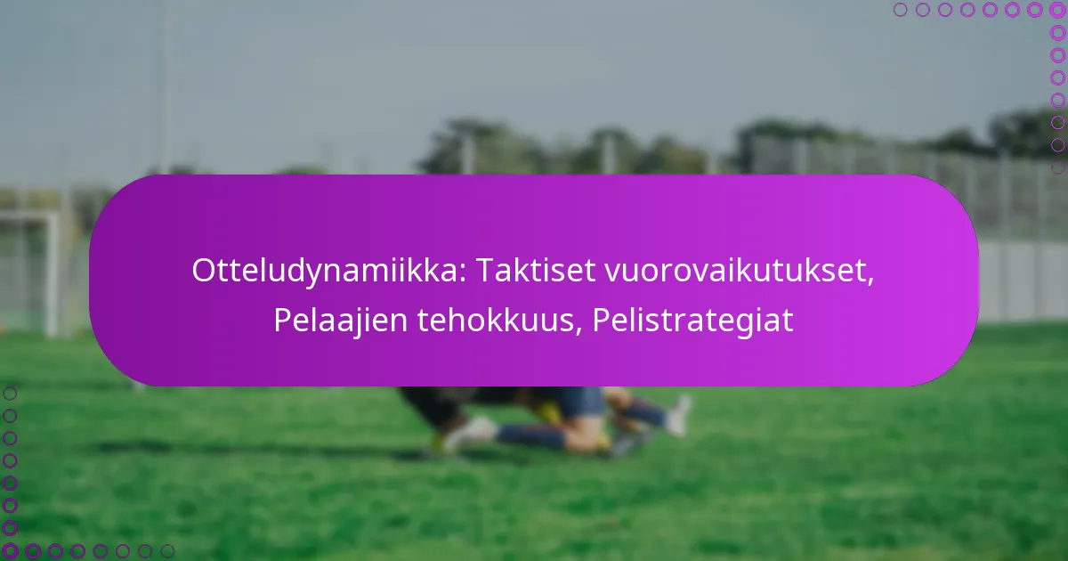 Otteludynamiikka: Taktiset vuorovaikutukset, Pelaajien tehokkuus, Pelistrategiat