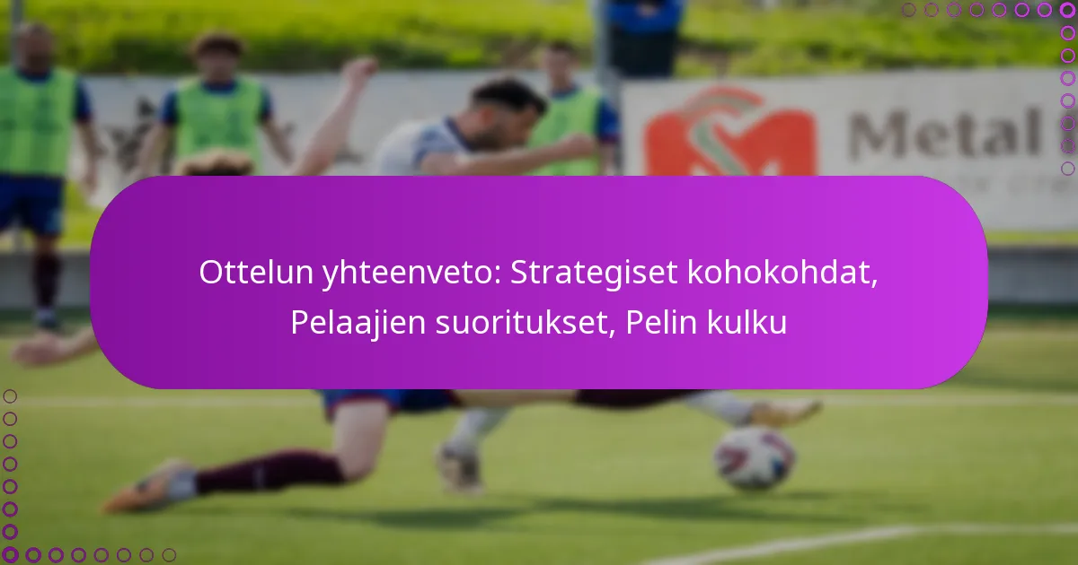 Ottelun yhteenveto: Strategiset kohokohdat, Pelaajien suoritukset, Pelin kulku