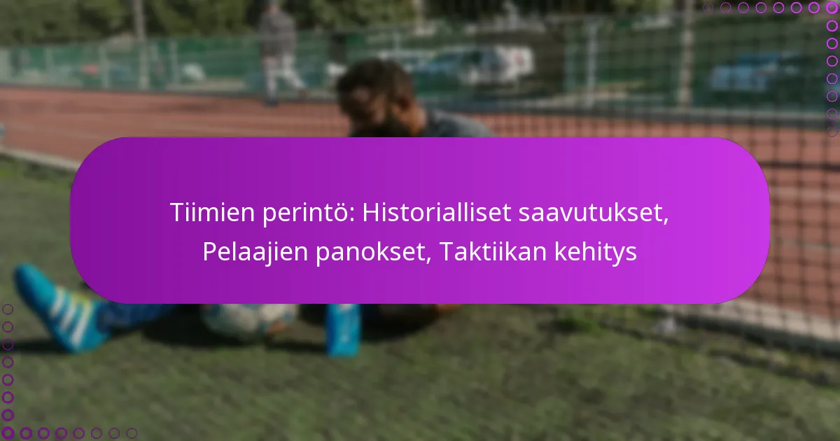 Tiimien perintö: Historialliset saavutukset, Pelaajien panokset, Taktiikan kehitys