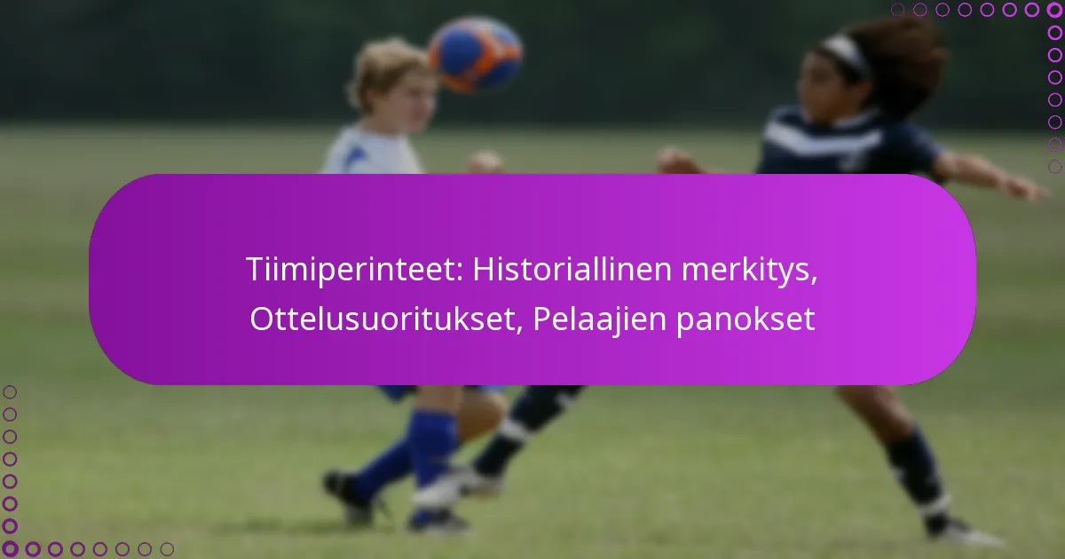 Tiimiperinteet: Historiallinen merkitys, Ottelusuoritukset, Pelaajien panokset