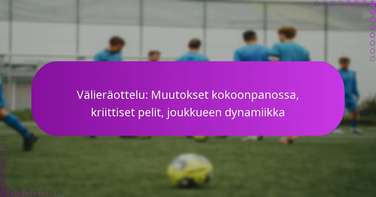 Välieräottelu: Muutokset kokoonpanossa, kriittiset pelit, joukkueen dynamiikka
