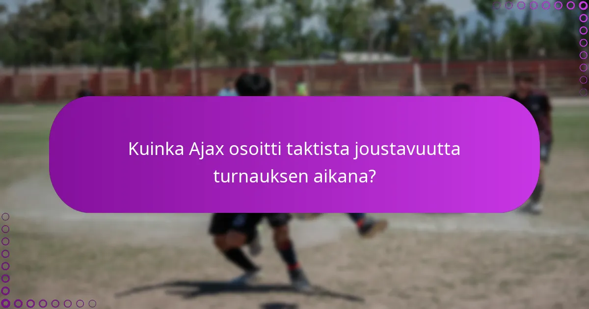 Kuinka Ajax osoitti taktista joustavuutta turnauksen aikana?
