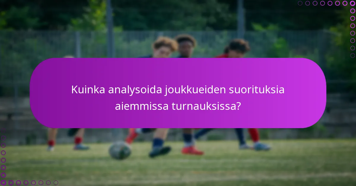 Kuinka analysoida joukkueiden suorituksia aiemmissa turnauksissa?