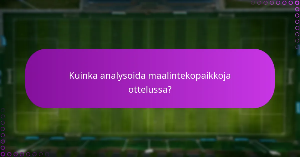 Kuinka analysoida maalintekopaikkoja ottelussa?