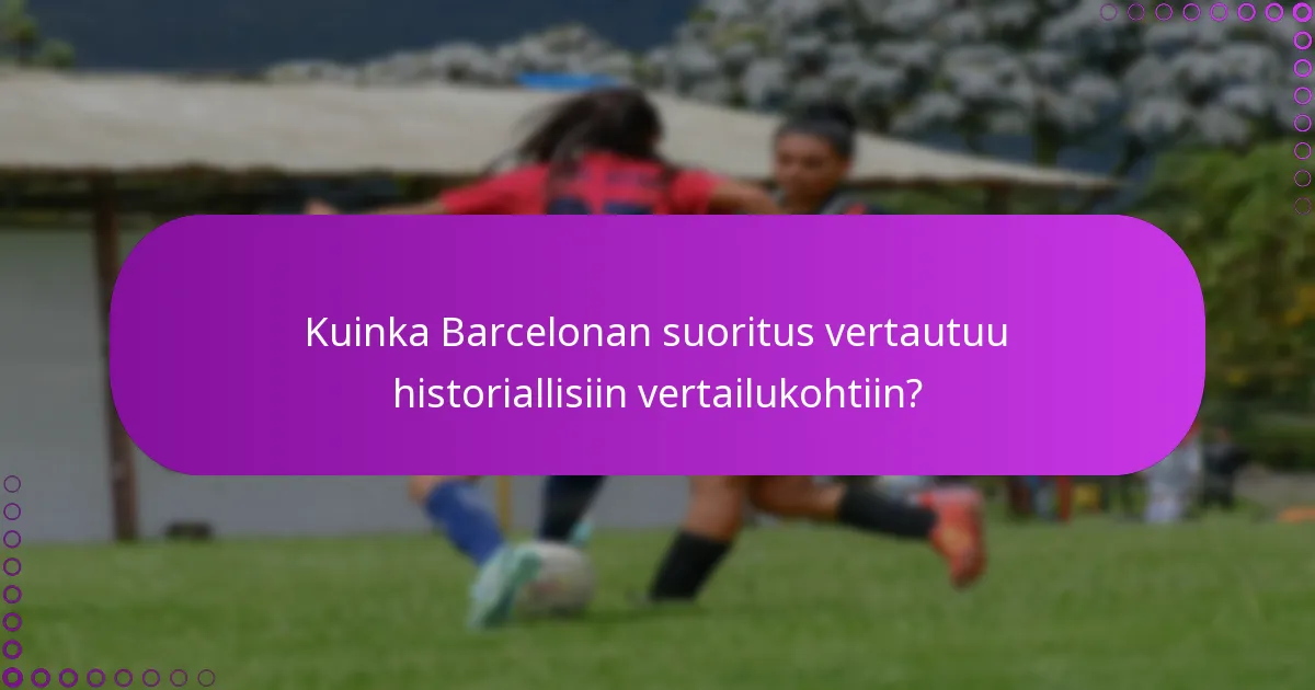 Kuinka Barcelonan suoritus vertautuu historiallisiin vertailukohtiin?