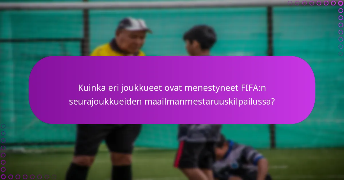 Kuinka eri joukkueet ovat menestyneet FIFA:n seurajoukkueiden maailmanmestaruuskilpailussa?