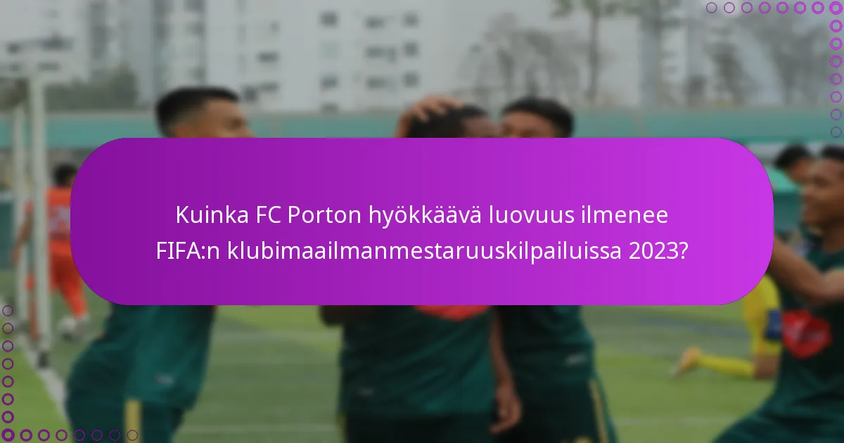 Kuinka FC Porton hyökkäävä luovuus ilmenee FIFA:n klubimaailmanmestaruuskilpailuissa 2023?