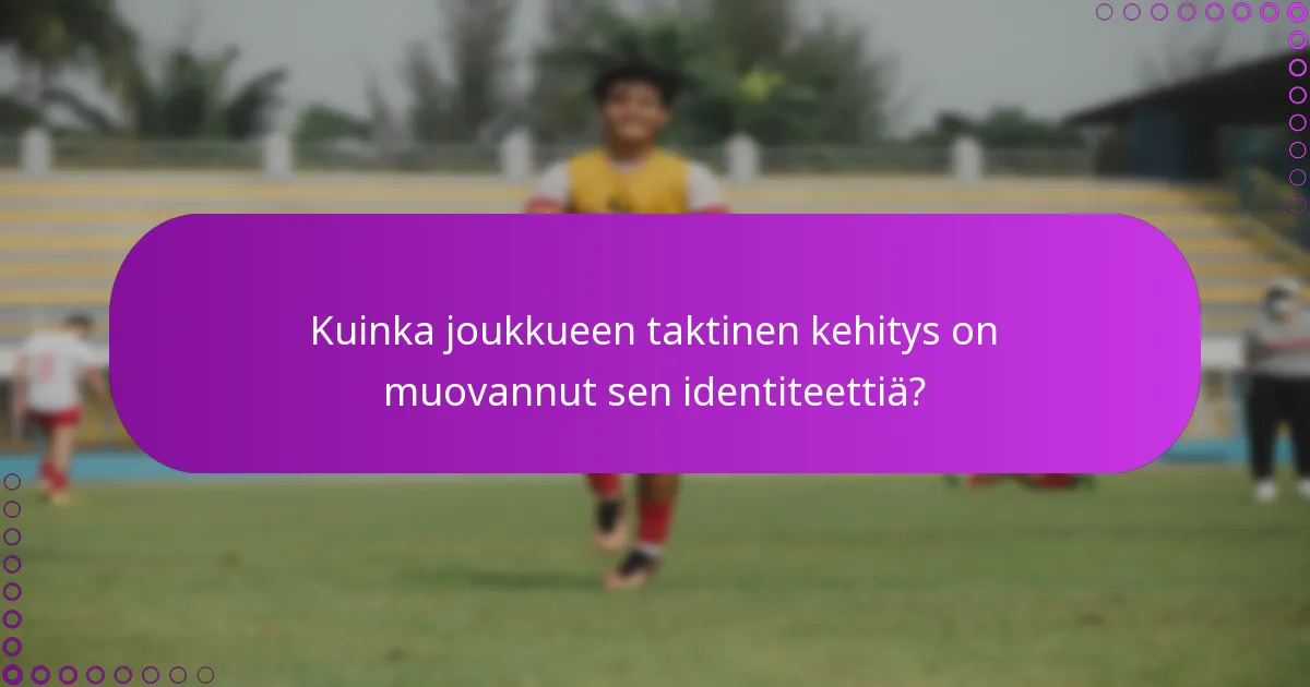 Kuinka joukkueen taktinen kehitys on muovannut sen identiteettiä?