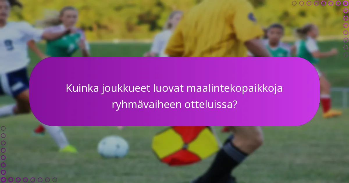 Kuinka joukkueet luovat maalintekopaikkoja ryhmävaiheen otteluissa?