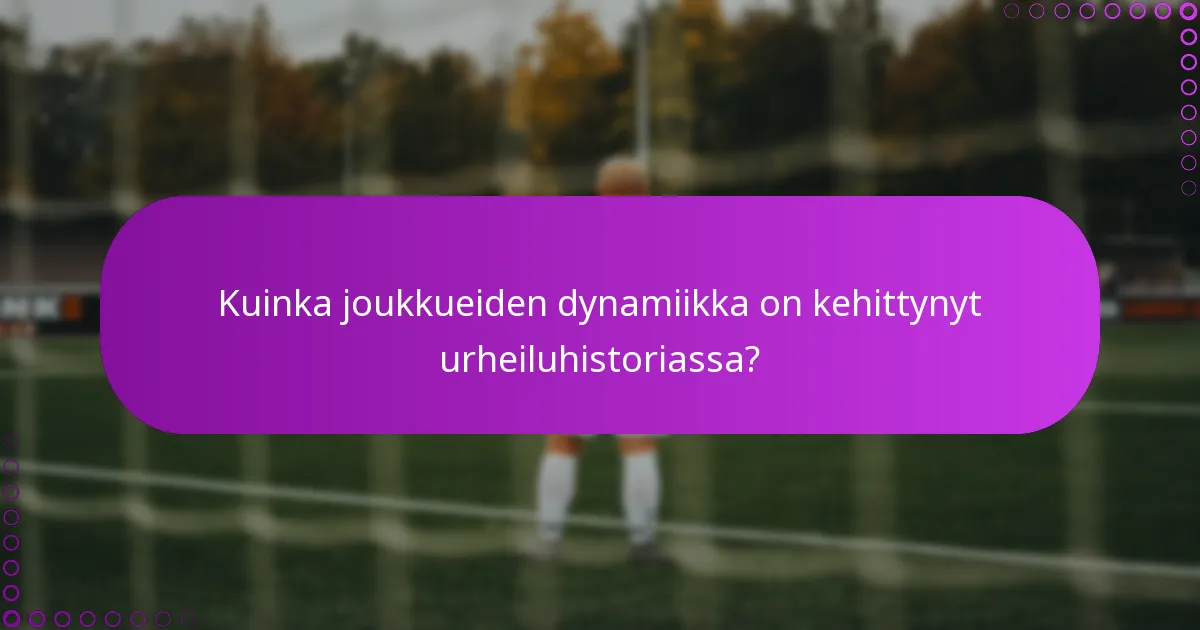Kuinka joukkueiden dynamiikka on kehittynyt urheiluhistoriassa?