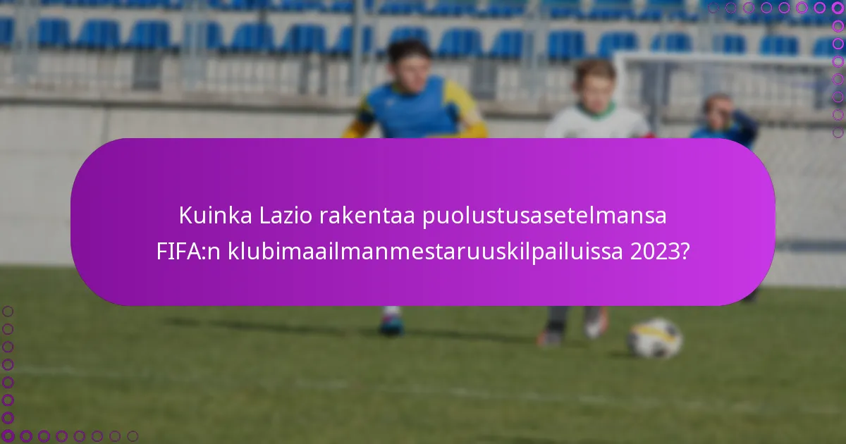Kuinka Lazio rakentaa puolustusasetelmansa FIFA:n klubimaailmanmestaruuskilpailuissa 2023?