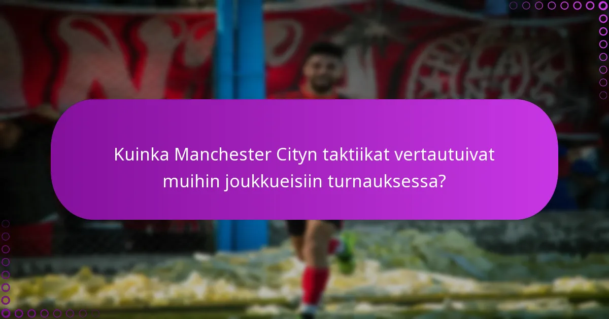Kuinka Manchester Cityn taktiikat vertautuivat muihin joukkueisiin turnauksessa?