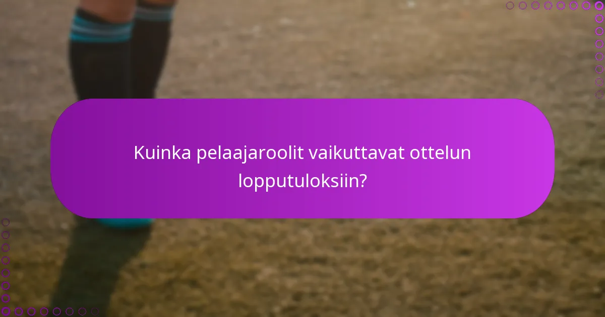 Kuinka pelaajaroolit vaikuttavat ottelun lopputuloksiin?
