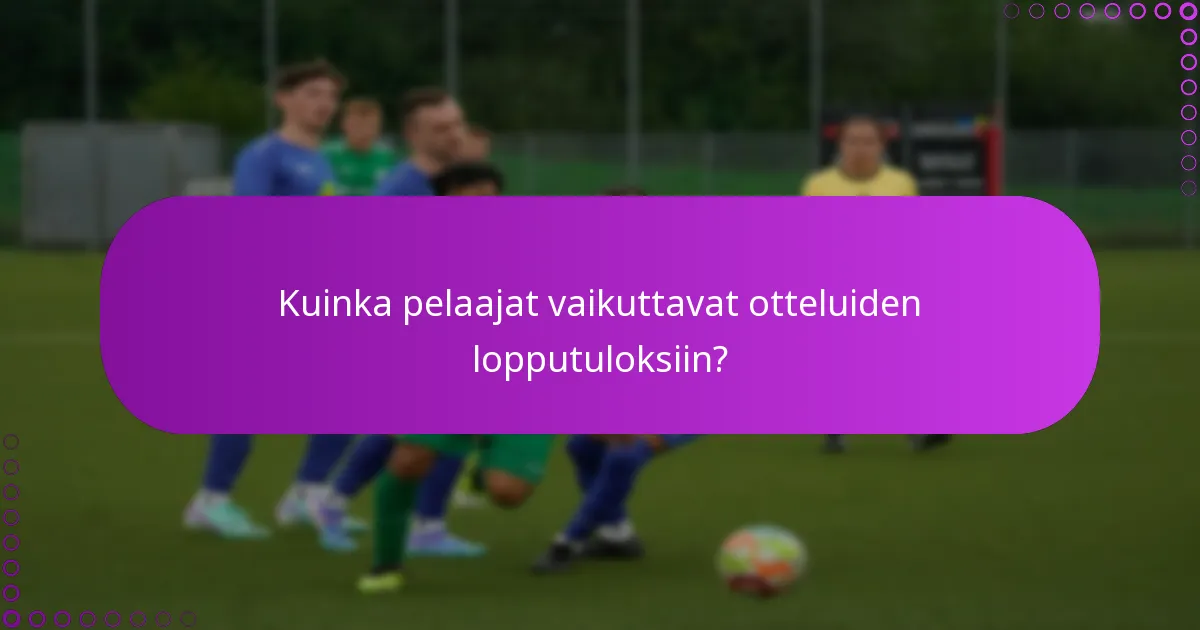 Kuinka pelaajat vaikuttavat otteluiden lopputuloksiin?