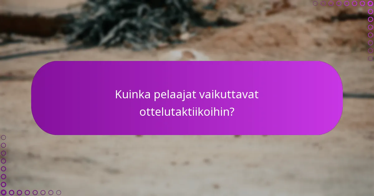 Kuinka pelaajat vaikuttavat ottelutaktiikoihin?