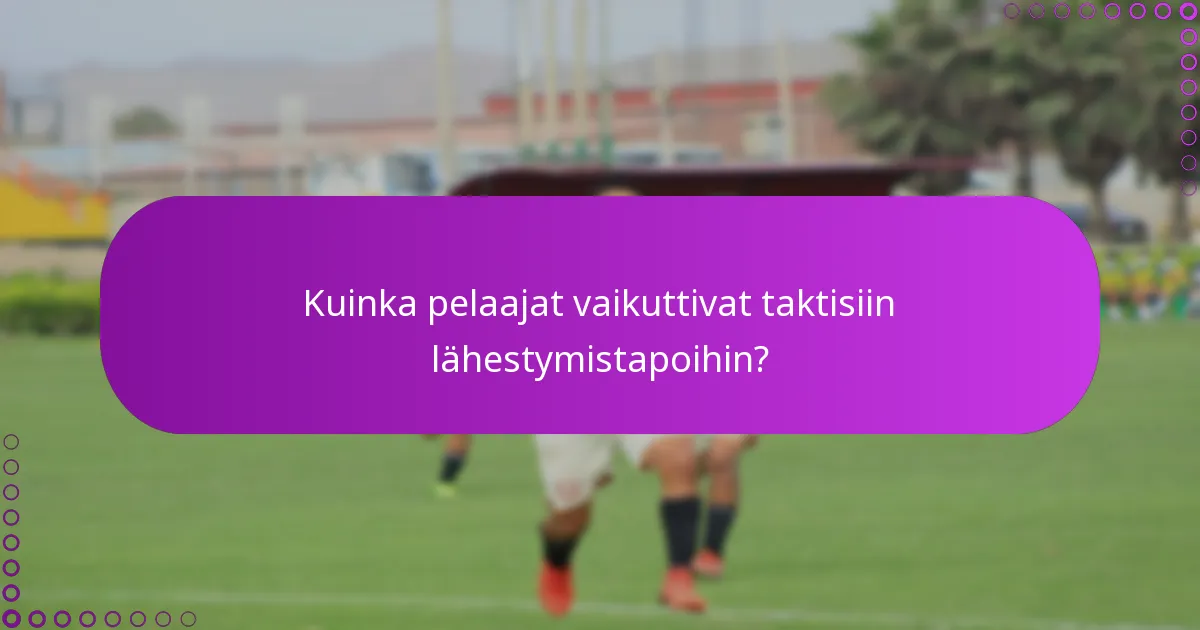 Kuinka pelaajat vaikuttivat taktisiin lähestymistapoihin?