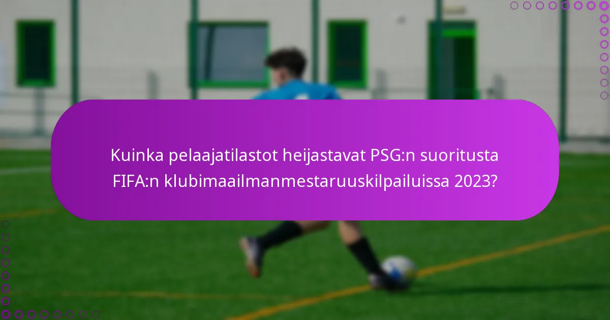 Kuinka pelaajatilastot heijastavat PSG:n suoritusta FIFA:n klubimaailmanmestaruuskilpailuissa 2023?