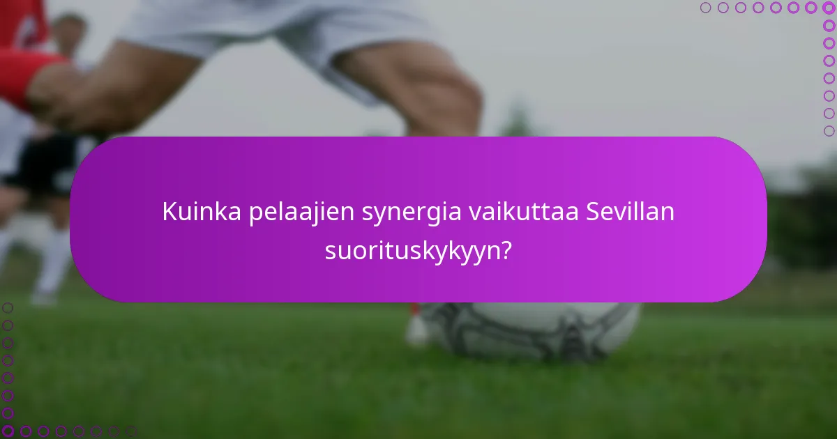 Kuinka pelaajien synergia vaikuttaa Sevillan suorituskykyyn?
