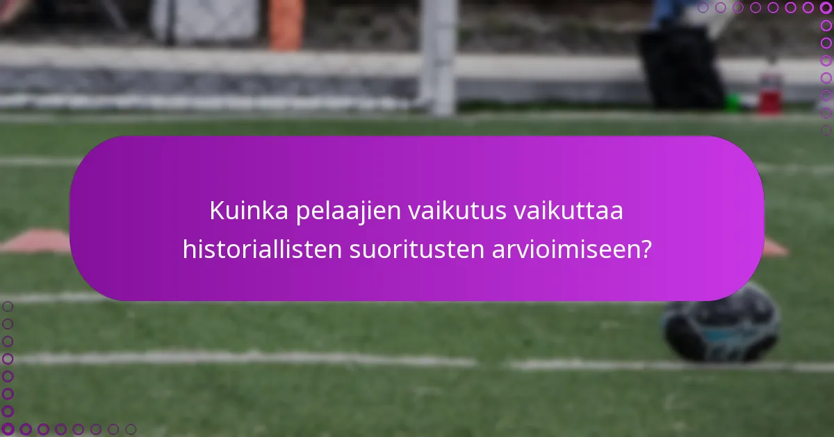 Kuinka pelaajien vaikutus vaikuttaa historiallisten suoritusten arvioimiseen?