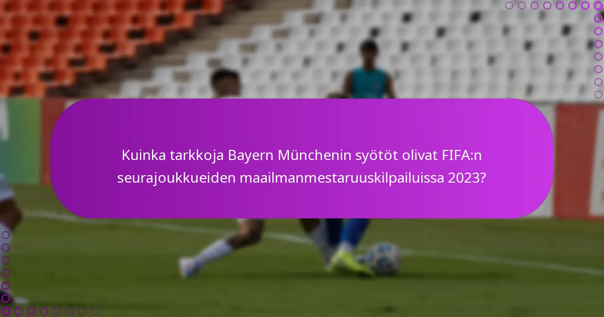 Kuinka tarkkoja Bayern Münchenin syötöt olivat FIFA:n seurajoukkueiden maailmanmestaruuskilpailuissa 2023?