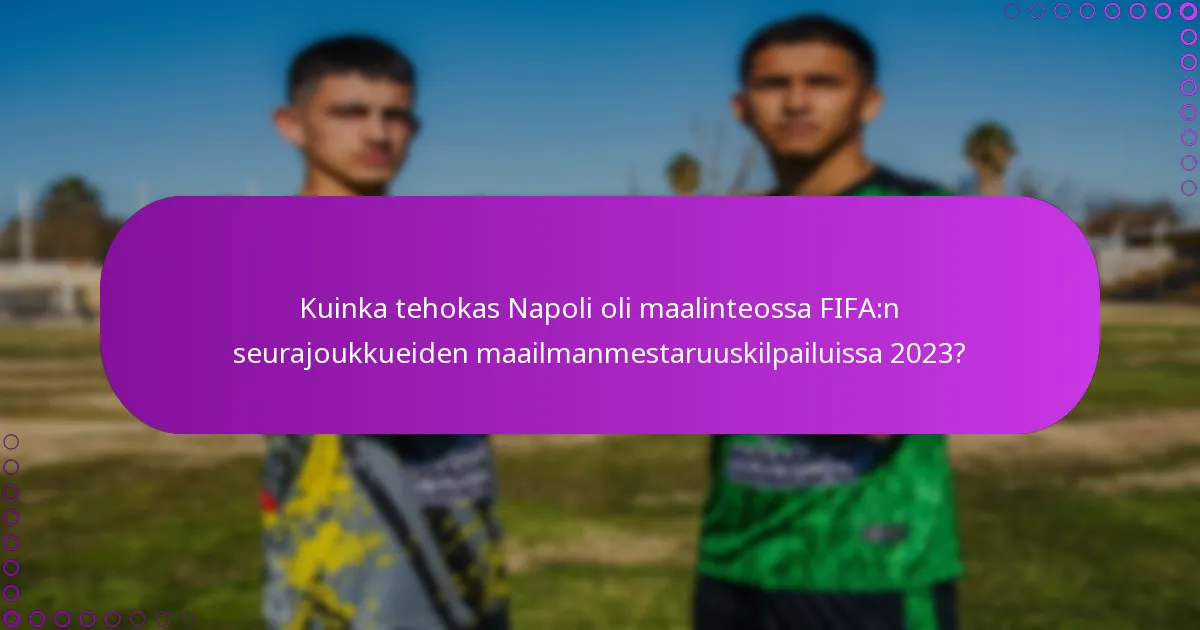 Kuinka tehokas Napoli oli maalinteossa FIFA:n seurajoukkueiden maailmanmestaruuskilpailuissa 2023?