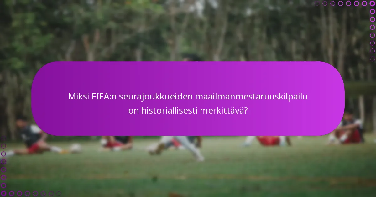 Miksi FIFA:n seurajoukkueiden maailmanmestaruuskilpailu on historiallisesti merkittävä?