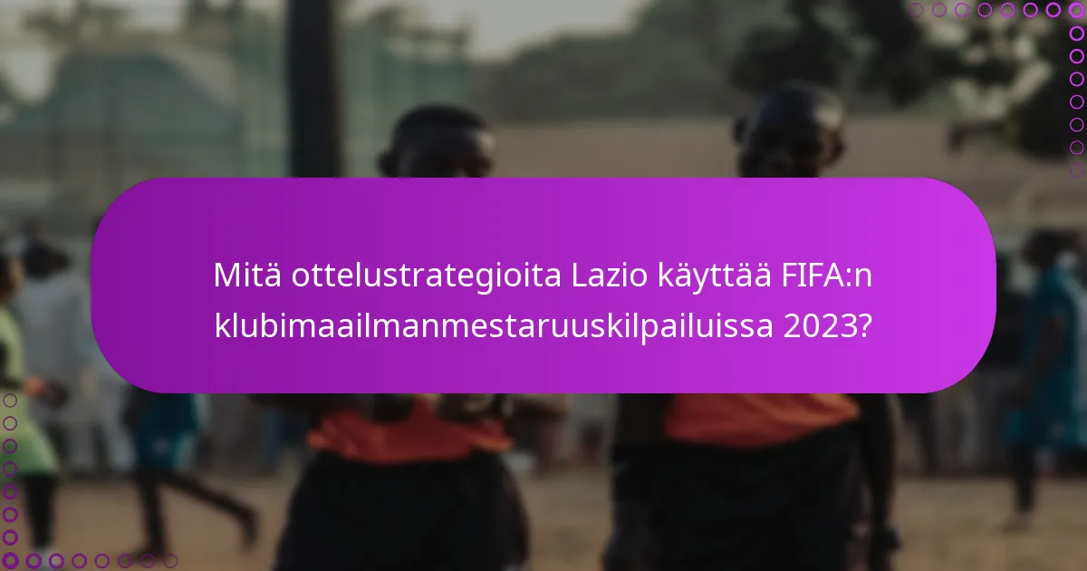 Mitä ottelustrategioita Lazio käyttää FIFA:n klubimaailmanmestaruuskilpailuissa 2023?