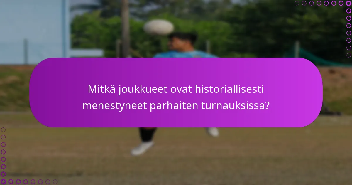 Mitkä joukkueet ovat historiallisesti menestyneet parhaiten turnauksissa?
