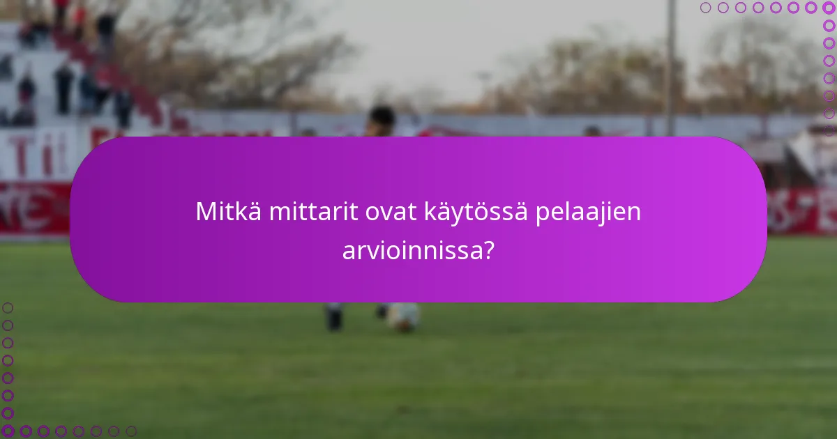 Mitkä mittarit ovat käytössä pelaajien arvioinnissa?