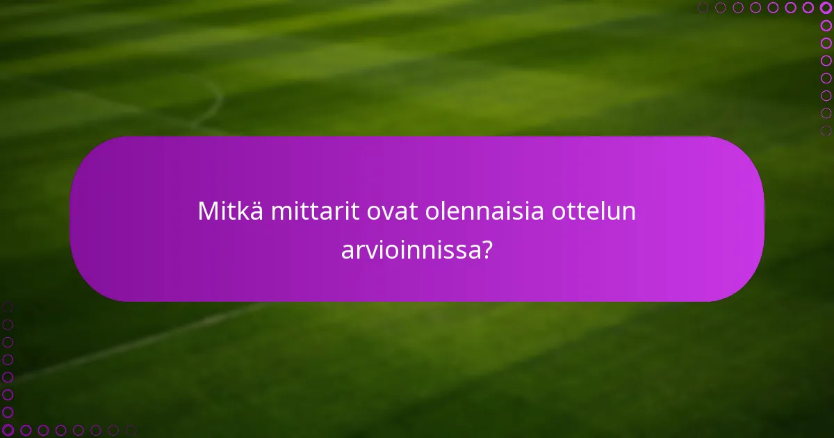 Mitkä mittarit ovat olennaisia ottelun arvioinnissa?