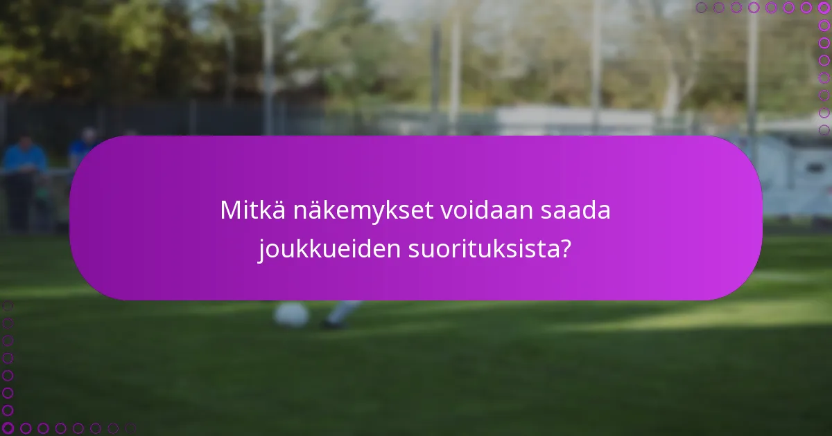 Mitkä näkemykset voidaan saada joukkueiden suorituksista?