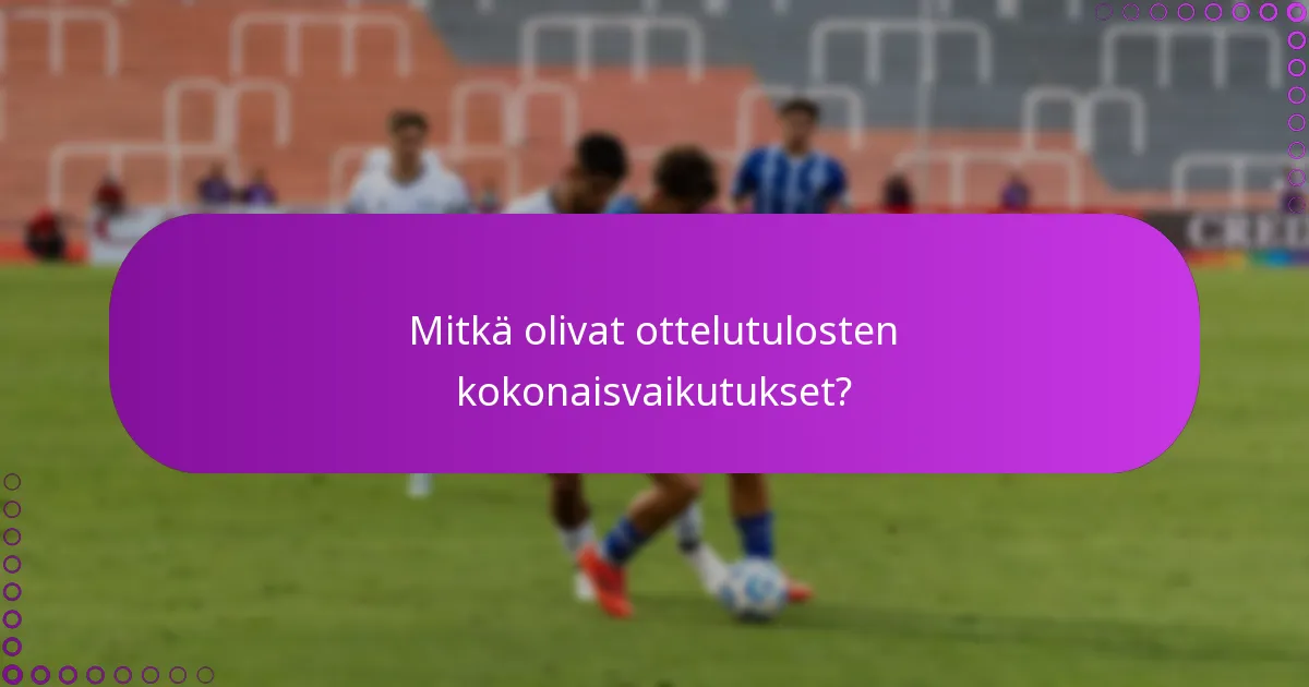 Mitkä olivat ottelutulosten kokonaisvaikutukset?