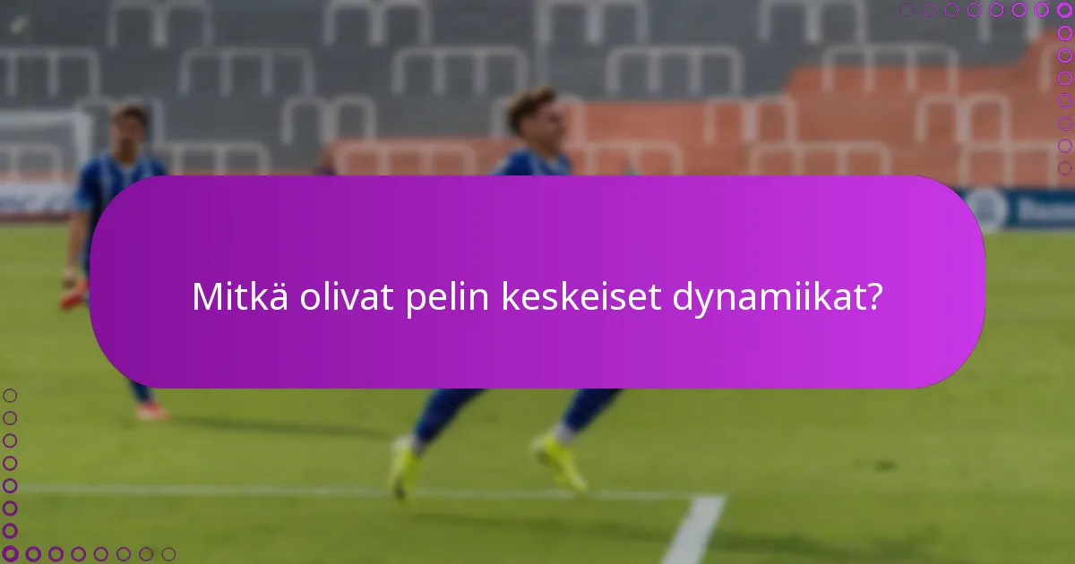 Mitkä olivat pelin keskeiset dynamiikat?