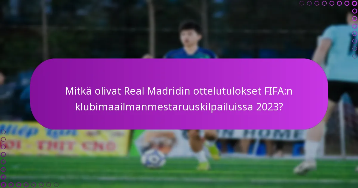 Mitkä olivat Real Madridin ottelutulokset FIFA:n klubimaailmanmestaruuskilpailuissa 2023?