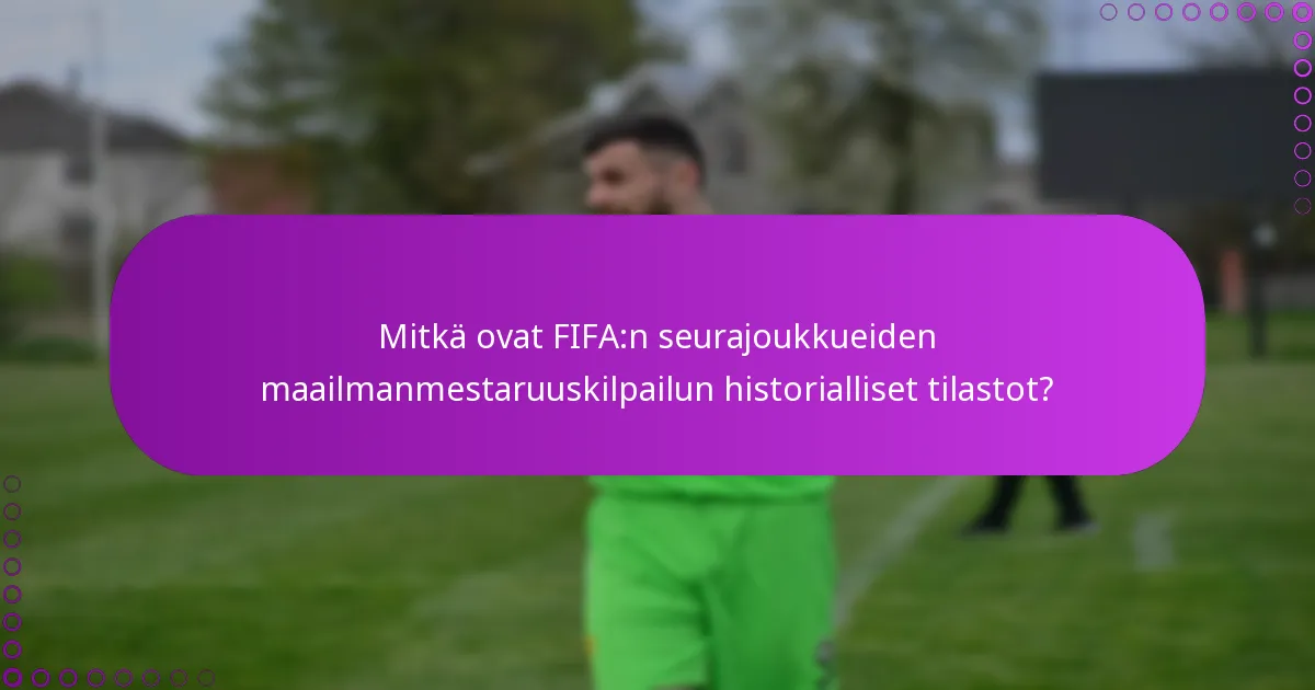 Mitkä ovat FIFA:n seurajoukkueiden maailmanmestaruuskilpailun historialliset tilastot?