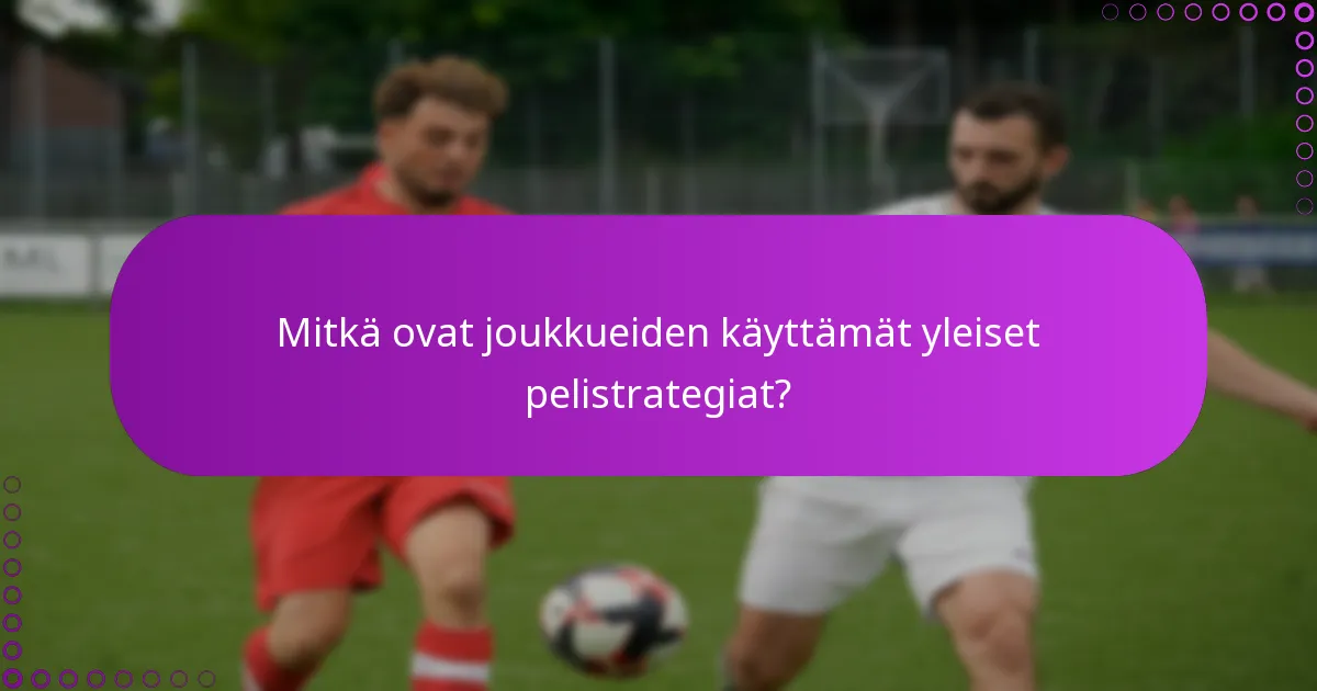 Mitkä ovat joukkueiden käyttämät yleiset pelistrategiat?