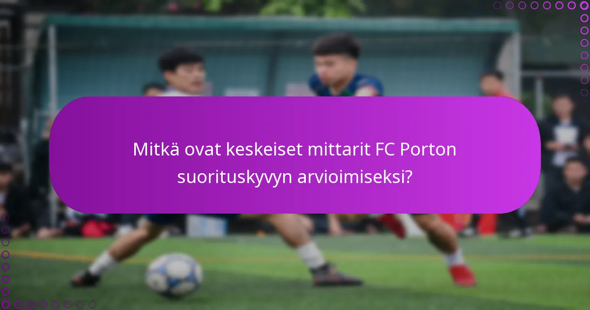 Mitkä ovat keskeiset mittarit FC Porton suorituskyvyn arvioimiseksi?