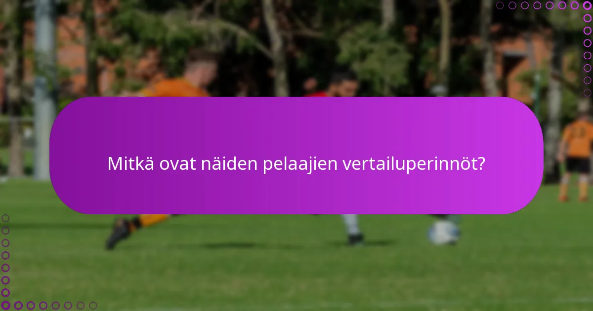 Mitkä ovat näiden pelaajien vertailuperinnöt?