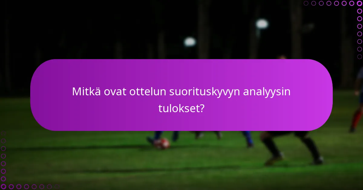 Mitkä ovat ottelun suorituskyvyn analyysin tulokset?