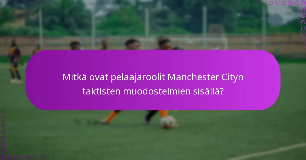 Mitkä ovat pelaajaroolit Manchester Cityn taktisten muodostelmien sisällä?