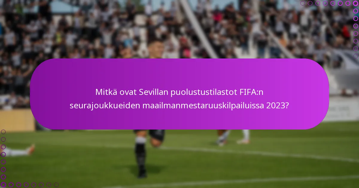 Mitkä ovat Sevillan puolustustilastot FIFA:n seurajoukkueiden maailmanmestaruuskilpailuissa 2023?