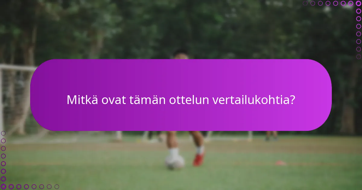 Mitkä ovat tämän ottelun vertailukohtia?