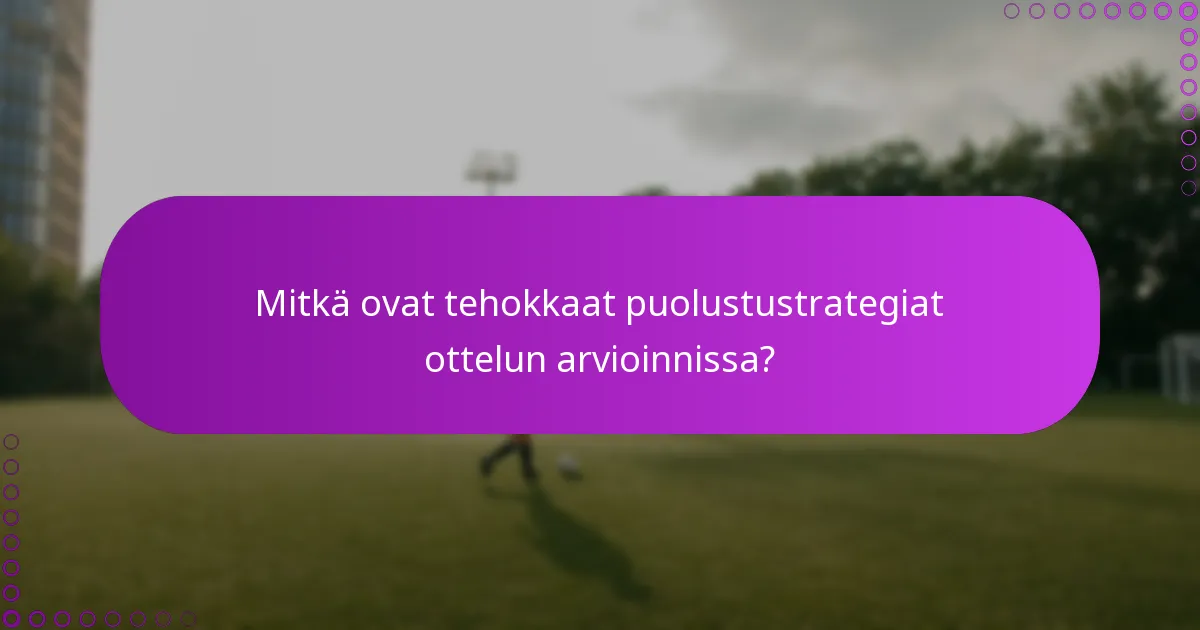 Mitkä ovat tehokkaat puolustustrategiat ottelun arvioinnissa?