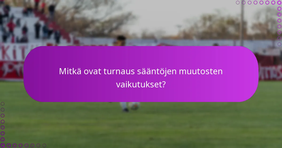 Mitkä ovat turnaus sääntöjen muutosten vaikutukset?
