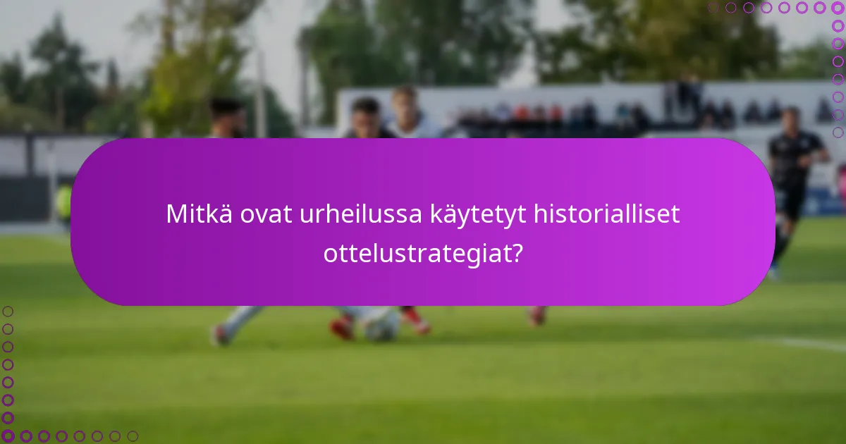 Mitkä ovat urheilussa käytetyt historialliset ottelustrategiat?