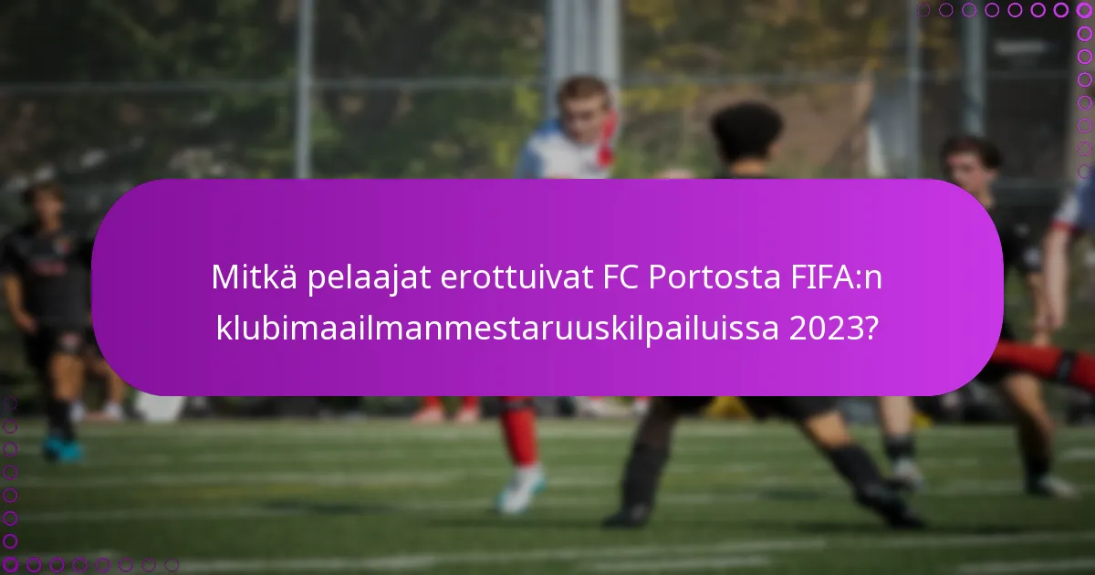 Mitkä pelaajat erottuivat FC Portosta FIFA:n klubimaailmanmestaruuskilpailuissa 2023?