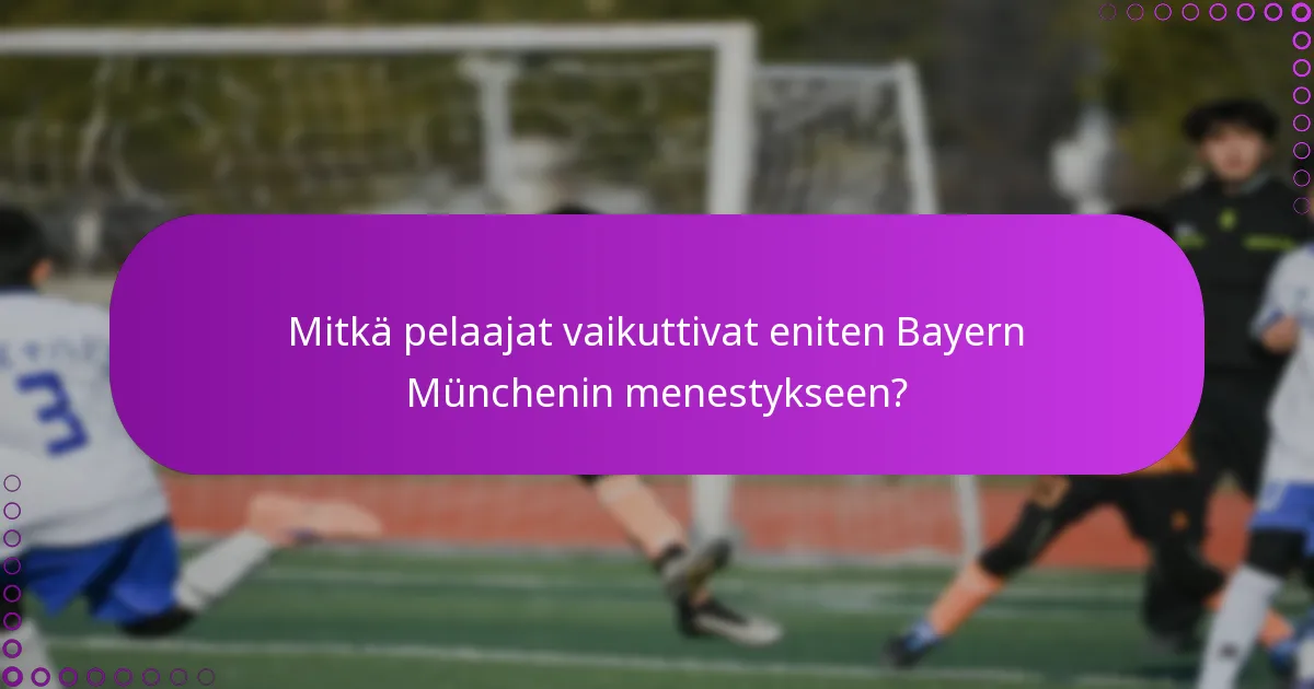 Mitkä pelaajat vaikuttivat eniten Bayern Münchenin menestykseen?